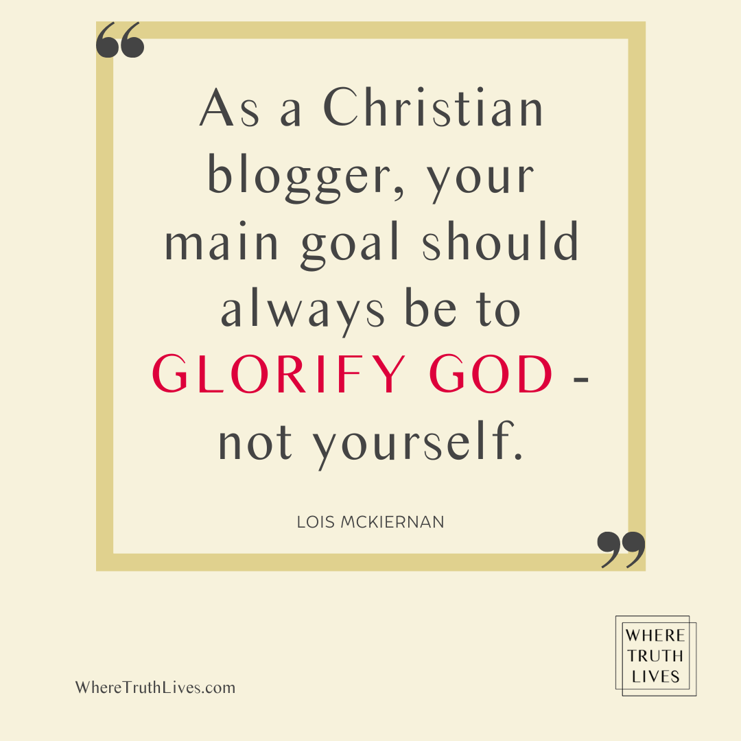 As a Christian blogger, your main goal should be to glorify God - not yourself. - Lois McKiernan quote