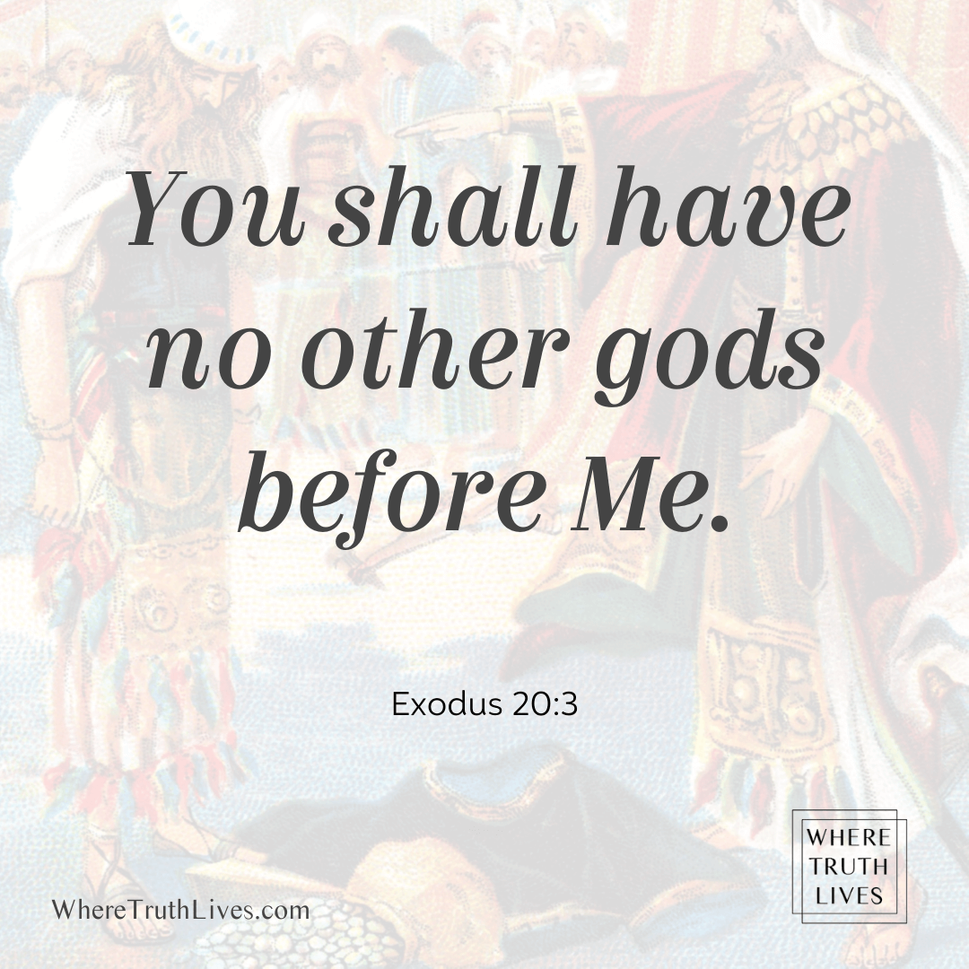 You shall have no other gods before Me. (Exodus 20:3)