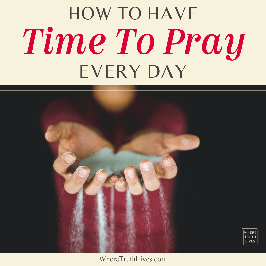 How To Have Time To Pray Every Day | WHERE TRUTH LIVES