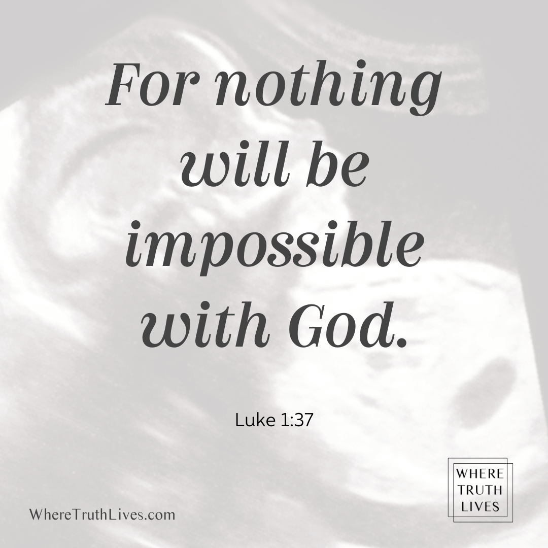 For nothing will be impossible with God. (Luke 1:37)